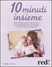 10 minuti insieme. Giochi, filastrocche, canzoncine per trascorrere con i propri figli momenti davvero speciali - Nessia Laniado - Libro Red Edizioni 2011, Genitori e figli | Libraccio.it