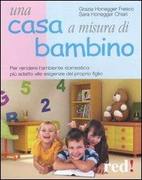 Una casa a misura di bambino. Per rendere l'ambiente domestico più adatto alle esigenze del proprio figlio - Grazia Honegger Fresco, Sara Honegger Chiari - Libro Red Edizioni 2015, Economici di qualità | Libraccio.it