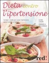 Dieta contro l'ipertensione. Consigli e ricette per curare l'ipertensione senza ricorrere ai farmaci