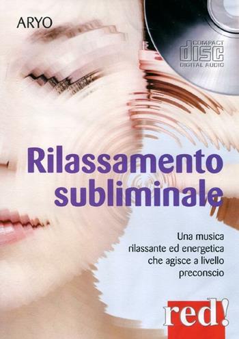 Rilassamento subliminale. Una musica rilassante ed energetica che agisce a livello preconscio. CD Audio - Aryo - Libro Red Edizioni 2012, Musica | Libraccio.it