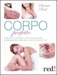 Corpo perfetto. Ricette e consigli per coccolarsi e prendersi cura del proprio aspetto - Susanne Reed - Libro Red Edizioni 2012, Bella e in forma | Libraccio.it