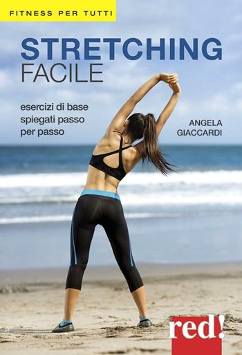 Stretching facile. Esercizi di base spiegati passo per passo - Angela Giaccardi - Libro Red Edizioni 2013, Fitness per tutti | Libraccio.it