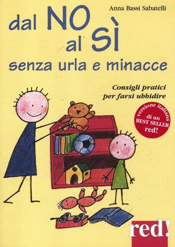 Dal no al sì senza urla e minacce. Consigli pratici per farsi ubbidire - Anna Bassi Sabatelli - Libro Red Edizioni 2012, Piccoli grandi manuali | Libraccio.it