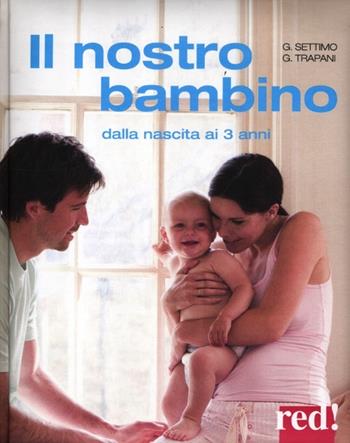Il nostro bambino. Dalla nascita ai 3 anni - Giulia Settimo, Gianfranco Trapani - Libro Red Edizioni 2012, Grandi manuali | Libraccio.it