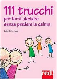 111 trucchi per farsi ubbidire senza perdere la calma - Isabelle Leclerc - Libro Red Edizioni 2013, Piccoli grandi manuali | Libraccio.it