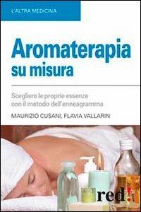 Aromaterapia su misura. Scegliere le proprie essenze con il metodo dell'enneagramma - Maurizio Cusani, Flavia Vallarin - Libro Red Edizioni 2013, L' altra medicina | Libraccio.it