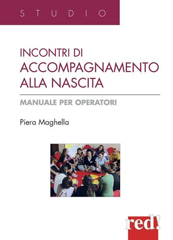 Incontri di accompagnamento alla nascita. Manuale per operatori - Piera Maghella - Libro Red Edizioni 2013, Studio | Libraccio.it