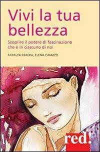 Vivi la tua bellezza - Fabrizia Berera, Elena Caiazzo - Libro Red Edizioni 2013, Economici di qualità | Libraccio.it