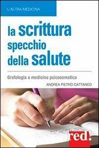 La scrittura specchio della salute - Andrea Pietro Cattaneo - Libro Red Edizioni 2013, L' altra medicina | Libraccio.it