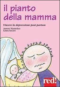 Il pianto della mamma. Vincere la depressione post partum - Aurora Mastroleo, Laura Arcano - Libro Red Edizioni 2013, Piccoli grandi manuali | Libraccio.it