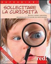 Sollecitare la curiosità. Attività, giochi e giocattoli per risvegliare l'interesse dei nostri bambini. Con CD Audio  - Libro Red Edizioni 2013, Superbimbi | Libraccio.it