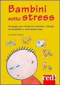 Bambini sotto stress. Strategie per risolvere tensioni e disagi nel bambino e nell'adolescente - Germain Duclos - Libro Red Edizioni 2013, Piccoli grandi manuali | Libraccio.it