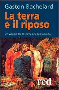 La terra e il riposo. Un viaggio tra le immagini dell'intimità - Gaston Bachelard - Libro Red Edizioni 2013, Economici di qualità | Libraccio.it