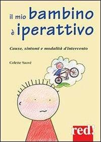 Il mio bambino è iperattivo. Cause, sintomi e modalità d'intervento - Colette Sauvé - Libro Red Edizioni 2013, Piccoli grandi manuali | Libraccio.it