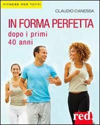 In forma perfetta dopo i primi 40 anni - Claudio Canessa - Libro Red Edizioni 2013, Fitness per tutti | Libraccio.it