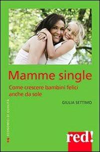 Mamme single. Come crescere un bambino felice anche da sole - Giulia Settimo - Libro Red Edizioni 2013, Economici di qualità | Libraccio.it