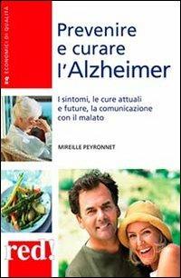 Prevenire e curare l'Alzheimer. I sintomi, le cure attuali e future, la comunicazione con il malato - Mireille Peyronnet - Libro Red Edizioni 2013, Economici di qualità | Libraccio.it
