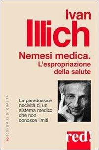 Nemesi medica. La paradossale nocività di un sistema medico che non conosce limiti - Ivan Illich - Libro Red Edizioni 2013, Economici di qualità | Libraccio.it