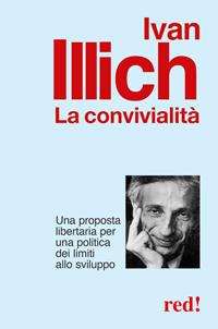 La convivialità. Una proposta libertaria per una politica dei limiti allo sviluppo - Ivan Illich - Libro Red Edizioni 2013, Economici di qualità | Libraccio.it