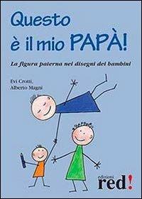 Questo è il mio papà! - Evi Crotti, Alberto Magni - Libro Red Edizioni 2013, Piccoli grandi manuali | Libraccio.it