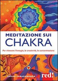 Meditazione sui chakra. Per ritrovare l'energia, la creatività, la concentrazione - Saradananda Swami - Libro Red Edizioni 2015, Discipline | Libraccio.it