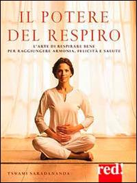 Il potere del respiro. L'arte di respirare bene per raggiungere armonia, felicità e salute - Saradananda Swami - Libro Red Edizioni 2014, Discipline | Libraccio.it