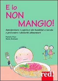 E io non mangio! - Pamela Pace, Marta Bottiani - Libro Red Edizioni 2014, Piccoli grandi manuali | Libraccio.it