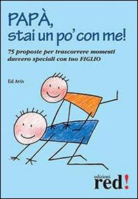 Papà, stai un po' con me! 75 proposte per trascorrere momenti davvero speciali con tuo figlio - Ed Avis - Libro Red Edizioni 2014, Piccoli grandi manuali | Libraccio.it