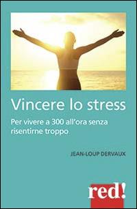 Vincere lo stress. 100 modi per vivere a 300 km all'ora senza risentirne troppo - Jean-Loup Dervaux - Libro Red Edizioni 2014, Economici di qualità | Libraccio.it