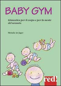 Baby Gym. Ginnastica per il corpo e la mente del neonato - Melodie De Jager - Libro Red Edizioni 2014, Piccoli grandi manuali | Libraccio.it