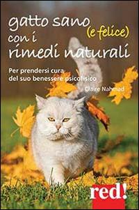 Gatto sano (e felice) con i rimedi naturali. Per prendersi cura del suo benessere psicofisico - Claire Nahmad - Libro Red Edizioni 2014, Economici di qualità | Libraccio.it