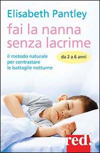 Fai la nanna senza lacrime. Da 2 a 6 anni. Il metodo naturale per contrastare le battaglie notturne - Elizabeth Pantley - Libro Red Edizioni 2014, Economici di qualità | Libraccio.it