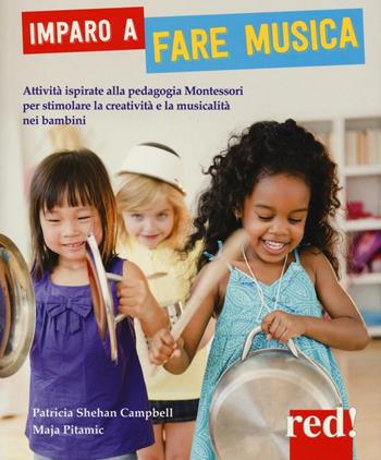 Imparo a fare musica. Attività ispirate alla pedagogia Montessori per stimolare la creatività e la musicalità nei bambini. Ediz. illustrata - Patricia S. Campbell, Maja Pitamic - Libro Red Edizioni 2016, Genitori e figli | Libraccio.it