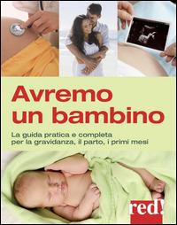 Avremo un bambino. La guida pratica e completa per la gravidanza, il parto, i primi mesi - Janet Balaskas, Yehudi Gordon - Libro Red Edizioni 2014, Grandi manuali | Libraccio.it