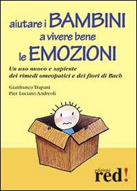Aiutare i bambini a vivere bene le emozioni. Un uso nuovo e sapiente dei rimedi omeopatici e dei fiori di Bach - Gianfranco Trapani, P. Luciano Andreoli - Libro Red Edizioni 2014, Piccoli grandi manuali | Libraccio.it