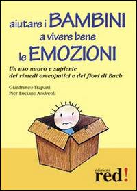 Aiutare i bambini a vivere bene le emozioni. Un uso nuovo e sapiente dei rimedi omeopatici e dei fiori di Bach - Gianfranco Trapani, P. Luciano Andreoli - Libro Red Edizioni 2014, Piccoli grandi manuali | Libraccio.it