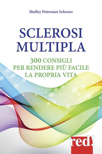Sclerosi multipla. 300 consigli per rendere più facile la propria vita - Shelley Peterman Schwarz - Libro Red Edizioni 2014, L' altra medicina | Libraccio.it
