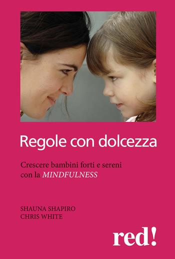 Regole con dolcezza. Crescere bambini forti e sereni con la mindfulness - Shauna L. Shapiro, Chris White - Libro Red Edizioni 2014, Economici di qualità | Libraccio.it