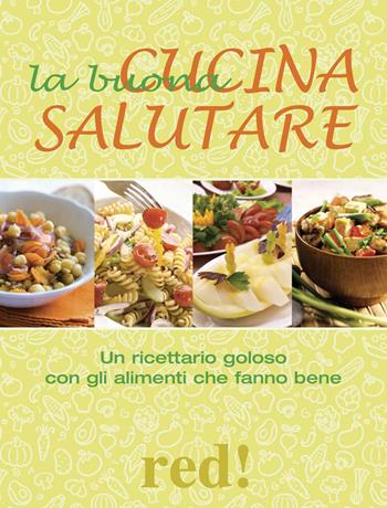 La buona cucina salutare. Un ricettario goloso con gli alimenti che fanno bene  - Libro Red Edizioni 2014, Strenne | Libraccio.it