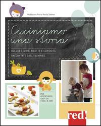 Cuciniamo una storia. Golose storie, ricette e curiosità raccontate dagli Yummies - Maddalena Prini, Nicola Dehmer - Libro Red Edizioni 2014 | Libraccio.it