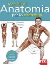 Manuale di anatomia per lo stretching. 50 esercizi illustrati di stretching, rinforzante e tonificante