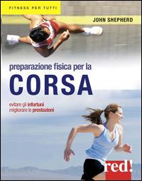 Preparazione fisica per la corsa. Evitare gli infortuni, migliorare le prestazioni - John Sheperd - Libro Red Edizioni 2015, Fitness per tutti | Libraccio.it