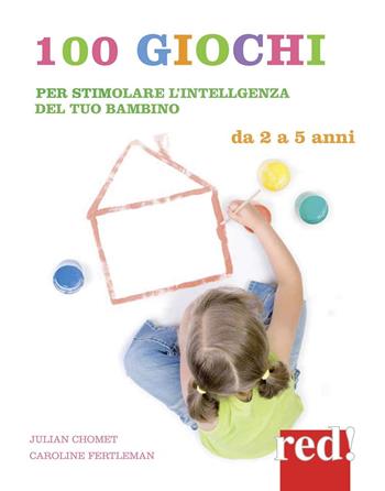 100 giochi per stimolare giorno per giorno l'intelligenza del tuo bambino. Da 2 a 5 anni - Julian Chomet, Caroline Fertleman - Libro Red Edizioni 2015, Genitori e figli | Libraccio.it