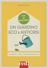 Un giardino eco e anticrisi. Giardino, orto, ecosostenibilità