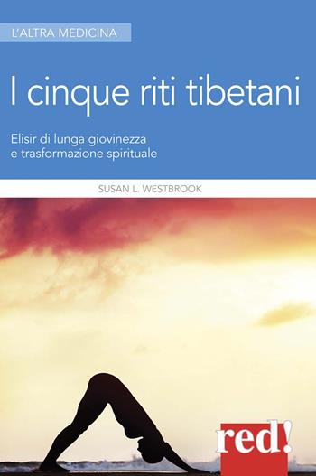 I 5 riti tibetani. Elisir di lunga giovinezza e trasformazione spirituale - Susan L. Westbrook - Libro Red Edizioni 2015, L'altra medicina | Libraccio.it