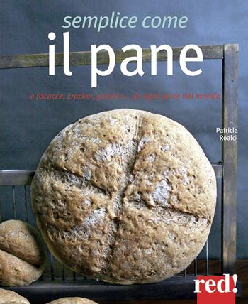 Semplice come il pane. E focacce, cracker, grissini... da ogni parte del mondo - Patricia Roaldi - Libro Red Edizioni 2015, Grandi manuali | Libraccio.it