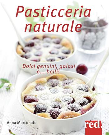 Pasticceria naturale. Dolci genuini, golosi e... belli! - Anna Marconato - Libro Red Edizioni 2015, Grandi manuali | Libraccio.it