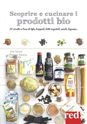 Scoprire e cucinare i prodotti bio. 50 ricette a base di tofu, tempeh, latti vegetali, miele, legumi... - Julie Soucail, Florence Solsona-Guillem - Libro Red Edizioni 2015, Economici di qualità | Libraccio.it