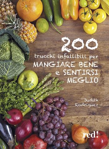 200 trucchi infallibili per mangiare bene e sentirsi meglio - Judith Rodriquez - Libro Red Edizioni 2015, Economici di qualità | Libraccio.it