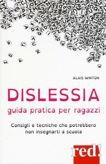 Dislessia. Guida pratica per ragazzi. Consigli e tecniche che potrebbero non insegnarti a scuola - Alais Winton - Libro Red Edizioni 2016, Economici di qualità | Libraccio.it